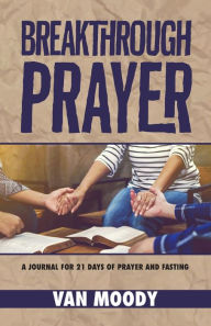 Title: Breakthrough Prayer: A Journal for 21 Days of Prayer and Fasting, Author: Van Moody