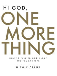 Title: Hi God, One More Thing: How To Talk To God About The Tough Stuff, Author: Nicole Crank