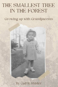 Title: The Smallest Tree in the Forest: Growing up with Grandparents, Author: Gail B Shisler