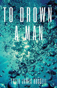 Title: To Drown a Man, Author: Tyler James Russell