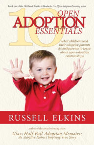 Title: 10 Open Adoption Essentials: What Children Need Their Adoptive Parents and Birthparents to Know About Open Adoption Relationships, Author: Kim Foster