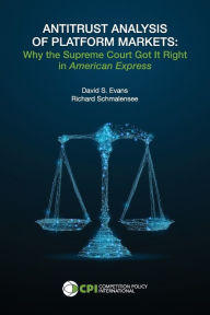 Title: ANTITRUST ANALYSIS OF PLATFORM MARKETS: Why the Supreme Court Got It Right in American Express, Author: David S. Evans