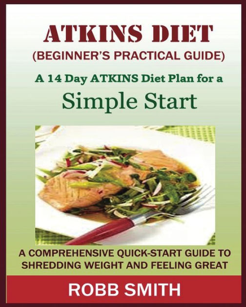 THE ATKINS DIET (A Beginner's Practical Guide) A Comprehensive Quick