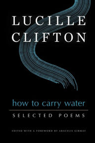Title: How to Carry Water: Selected Poems of Lucille Clifton, Author: Lucille Clifton