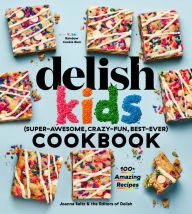 Title: The Delish Kids (Super-Awesome, Crazy-Fun, Best-Ever) Cookbook: 100+ Amazing Recipes, Author: Joanna Saltz