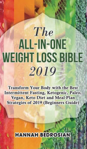 Title: The All-in-One Weight Loss Bible 2019: Transform Your Body with the Best Intermittent Fasting, Ketogenic, Paleo, Vegan, Keto Diet and Meal Plan Strategies of 2019 (Beginners Guide), Author: Hannah Bedrosian