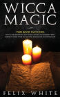Wicca Magic: 2 Manuscripts - Wicca for Beginners and Wicca Spells. An introductory guide to start your Enchanted Endeavors in Witchcraft