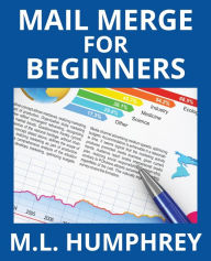 Title: Mail Merge for Beginners, Author: M L Humphrey