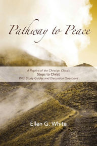 Title: Pathway to Peace: A Reprint of the Christian Classic Steps to Christ With Group Study and Discussion Questions, Author: Ellen White