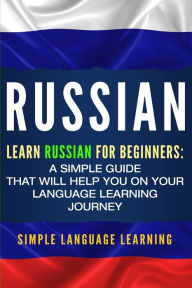Title: Russian: Learn Russian for Beginners: A Simple Guide that Will Help You on Your Language Learning Journey, Author: Simple Language Learning