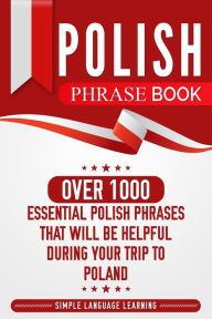 Title: Polish Phrase Book: Over 1000 Essential Polish Phrases That Will Be Helpful During Your Trip to Poland, Author: Simple Language Learning