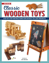 Title: Classic Wooden Toys: Step-by-Step Instructions for 20 Built to Last Projects, Author: Jim Harrold