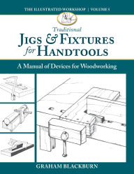 Title: Traditional Jigs & Fixtures for Handtools: A Manual of Devices for Woodworking, Author: Graham Blackburn