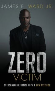 Title: Zero Victim: Overcoming Injustice With a New Attitude, Author: James E. Ward