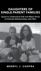 Title: Daughters of Single-Parent Families: Quest to Understand Self and Make Sense of Intimate Relationships with Men, Author: Merryl J. Chopra