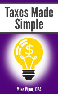 Title: Taxes Made Simple: Income Taxes Explained in 100 Pages or Less, Author: Mike Piper