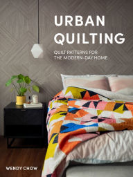 Title: Urban Quilting: Quilt Patterns for the Modern-Day Home, Author: Wendy Chow