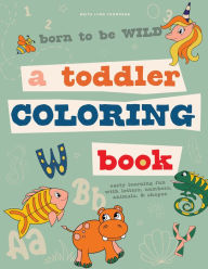 Title: Born to Be Wild: A Toddler Coloring Book Including Early Lettering Fun with Letters, Numbers, Animals, and Shapes, Author: Brita Lynn Thompson