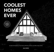 Title: Coolest Homes Ever: An Adult Coloring Book of Tiny Homes, Airstreams, A-Frames, and Other Unique Houses, Author: Alli Koch