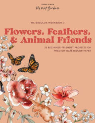 Title: Watercolor Workbook: Flowers, Feathers, and Animal Friends: 25 Beginner-Friendly Projects on Premium Watercolor Paper, Author: Sarah Simon