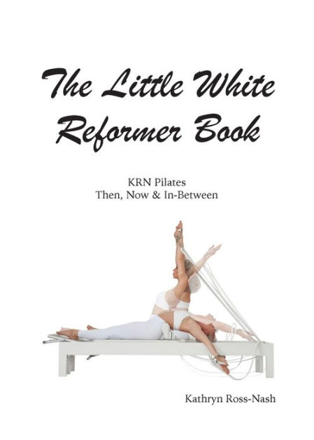 The Little White Reformer Book KRN Pilates Then Now and In