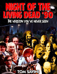 Title: Night of the Living Dead '90: The Version You've Never Seen, Author: Tom Savini