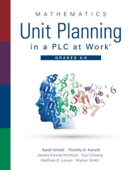 Title: Mathematics Unit Planning in a PLC at Work®, Grades 6 - 8: (A professional learning community guide to increasing student mathematics achievement in intermediate school), Author: Sarah Schuhl