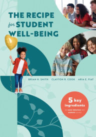 Title: The Recipe for Student Well-Being: Five Key Ingredients for Social, Behavioral, and Academic Success (Your research-based recipe for thriving, successful students), Author: Brian H. Smith