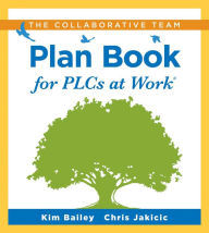 Title: Collaborative Team Plan Book for PLCs at Work®: (A plan book for fostering collaboration among teacher teams in a professional learning community), Author: Kim Bailey