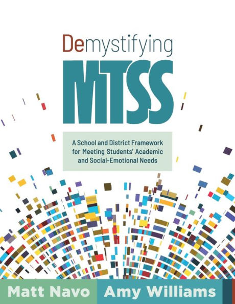Demystifying MTSS: A School and District Framework for Meeting Students' Academic and Social-Emotional Needs (Your essential guide for implementing a customizable framework for multitiered system of supports)