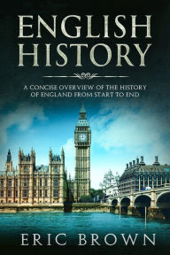 Title: English History: A Concise Overview of the History of England from Start to End, Author: Eric Brown