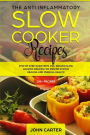 The Anti-Inflammatory Slow Cooker Recipes: Step by Step Guide With 130+ Proven Slow Cooking Recipes for Immune System Healing and Overall Health