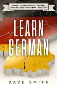 Title: Learn German: Step by Step Guide For Learning The Basics of The German Language, Author: Dave Smith