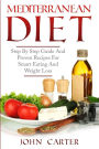 Mediterranean Diet: Step By Step Guide And Proven Recipes For Smart Eating And Weight Loss