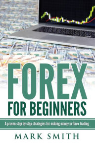 Title: Forex for Beginners: Proven Steps and Strategies to Make Money in Forex Trading, Author: Mark Smith