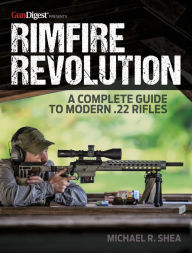 Title: Rimfire Revolution: A Complete Guide to Modern .22 Rifles, Author: Michael R. Shea