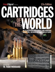 Title: Cartridges of the World, 17th Edition: The Essential Guide to Cartridges for Shooters and Reloaders, Author: W. Todd Woodard