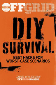 Title: DIY Survival: Best Hacks for Worst-Case Scenarios, Author: OffGrid Editors
