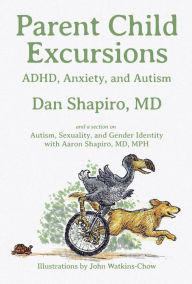 Title: Parent Child Excursions: ADHD, Anxiety, and Autism, Author: Dan Shapiro