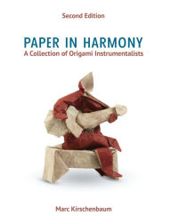 Title: Paper in Harmony: A Collection of Origami Instrumentalists, Author: Marc Kirschenbaum