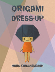 Title: Origami Dress-Up, Author: Marc Kirschenbaum