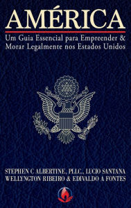Title: Amï¿½rica: Um Guia Essencial para Empreender & Morar Legalmente nos Estados Unidos, Author: Edivaldo A Fontes