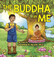 Title: The Buddha in Me: A Children's Picture Book Showing Kids How To Develop Mindfulness, Patience, Compassion (And More) From The 10 Merits Of The World-Honored One And The 4 Muni Qualities In Shakyamuni, Author: Christine H Huynh M D