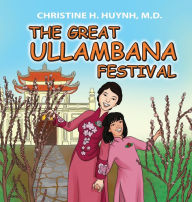 Title: The Great Ullambana Festival: A Children's Book On Love For Our Parents, Gratitude, And Making Offerings - Kids Learn Through The Story of Moggallana, Author: Christine H Huynh