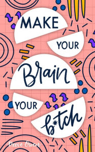 Title: Make Your Brain Your B*tch: Mental Toughness Secrets to Rewire Your Mindset to Be Resilient and Relentless, Have Self Confidence in Everything You Do, and Become the Badass You Truly Are, Author: Reese Owen