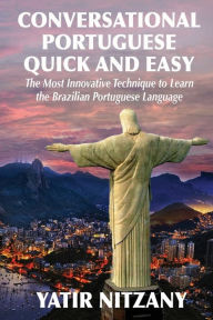 Title: Conversational Portuguese Quick and Easy: The Most Innovative Technique to Learn the Brazilian Portuguese Language., Author: Yatir Nitzany