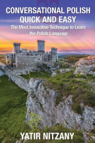 Title: Conversational Polish Quick and Easy: The Most Innovative Technique to Learn the Polish Language, Author: Yatir Nitzany