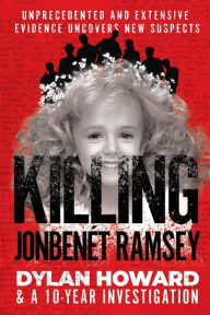 Ebook free download forum Killing JonBenét Ramsey: Unprecedented, Extensive Evidence Uncovers New Suspects 9781951273033 RTF (English Edition) by Dylan Howard