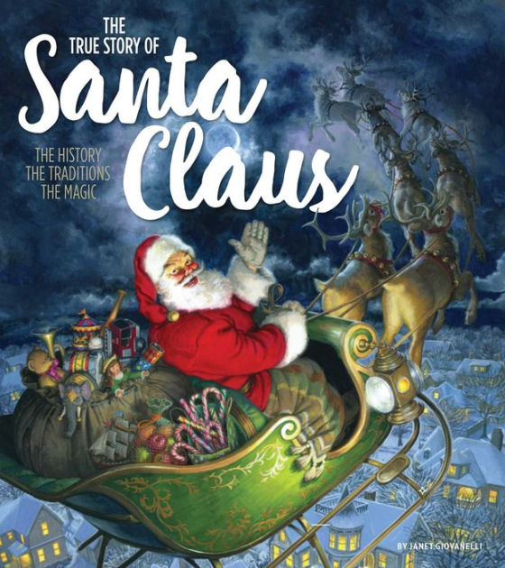 The True Story of Santa Claus The History, The Traditions, The Magic