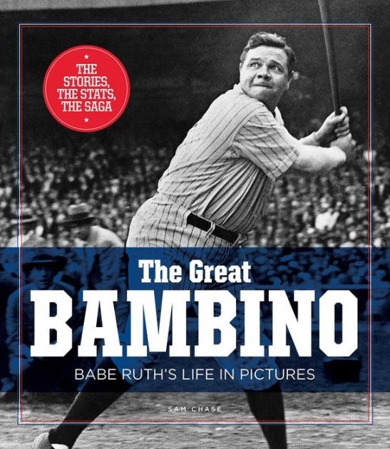 The Great Bambino: Babe Ruth's Life in Pictures by Sam Chase